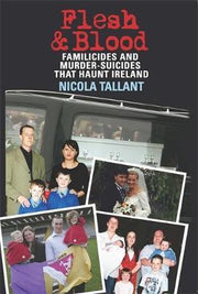 FLESH AND BLOOD: FAMILICIDES AND MURDER-SUICIDES THAT HAUNT IRELAND